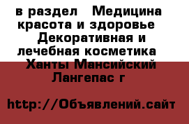  в раздел : Медицина, красота и здоровье » Декоративная и лечебная косметика . Ханты-Мансийский,Лангепас г.